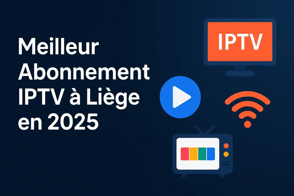 Meilleur Abonnement IPTV à Liège